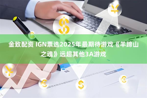 金致配资 IGN票选2025年最期待游戏《羊蹄山之魂》远超其他3A游戏